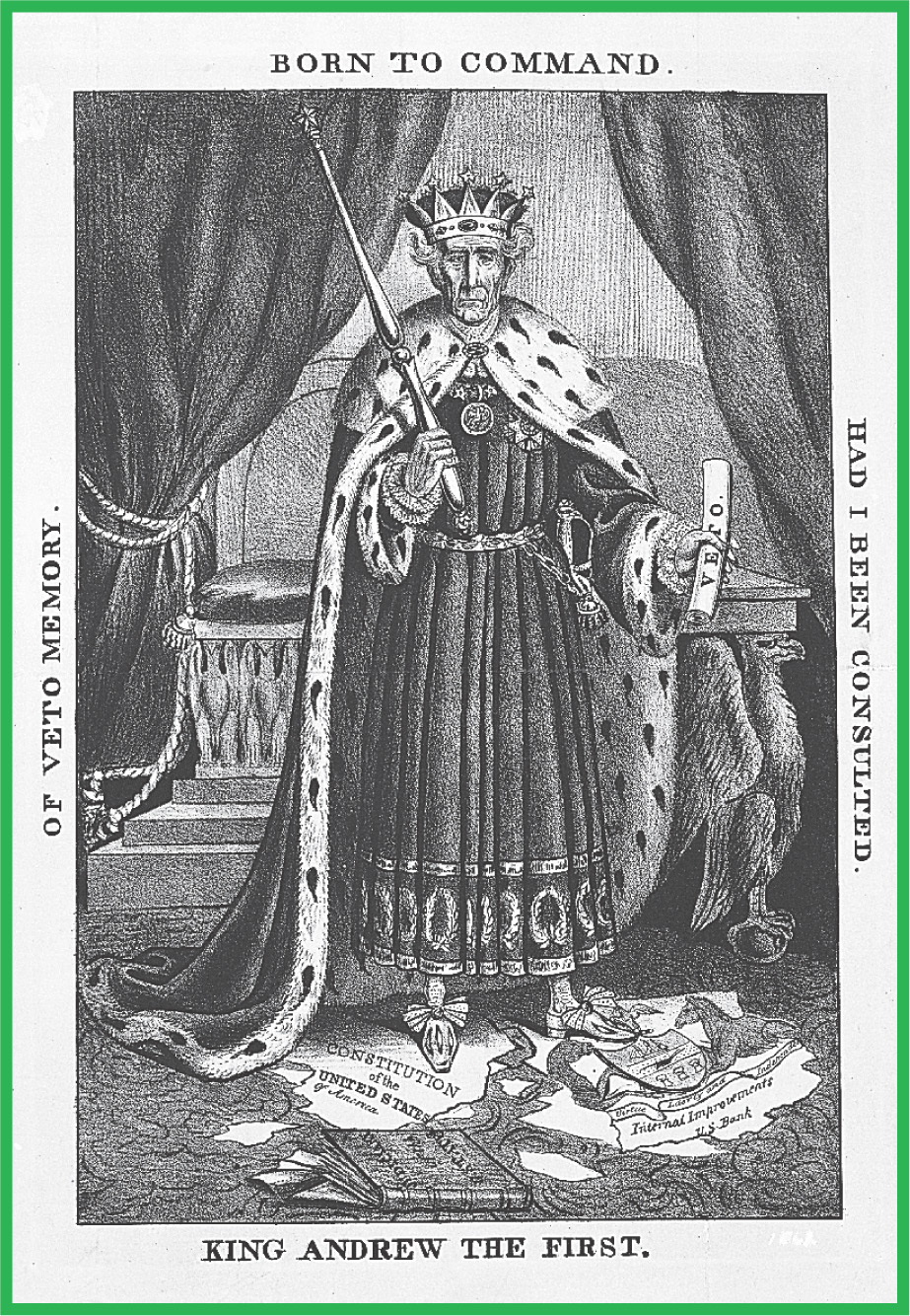 A political cartoon shows Andrew Jackson wearing a crown and
royal robes while holding a scepter. The cartoon is captioned King Andrew The First, of veto memory.
Born to command, had I been consulted.
