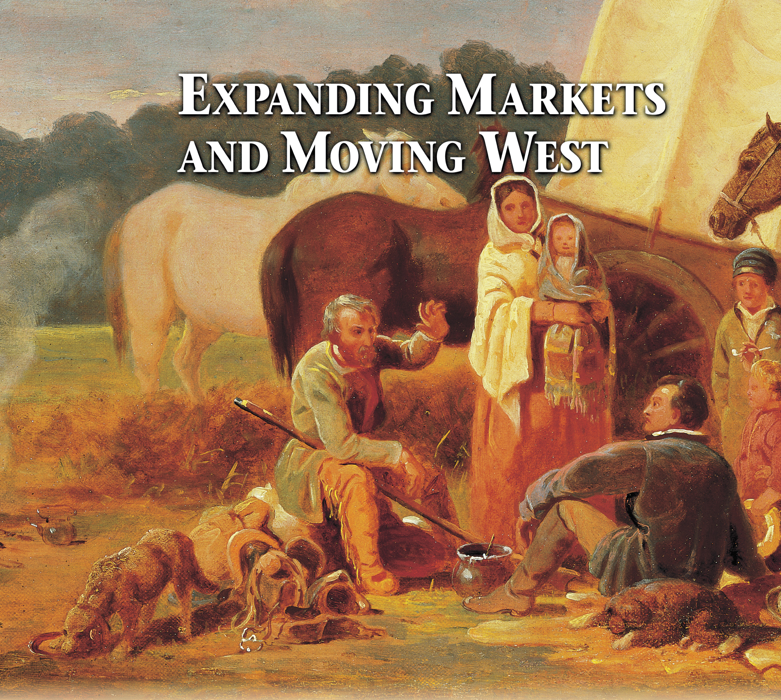A painting shows pioneers gathering around a campfire by
their covered wagons. Their dogs and horses stand nearby. A title: Expanding Markets and Moving
West.